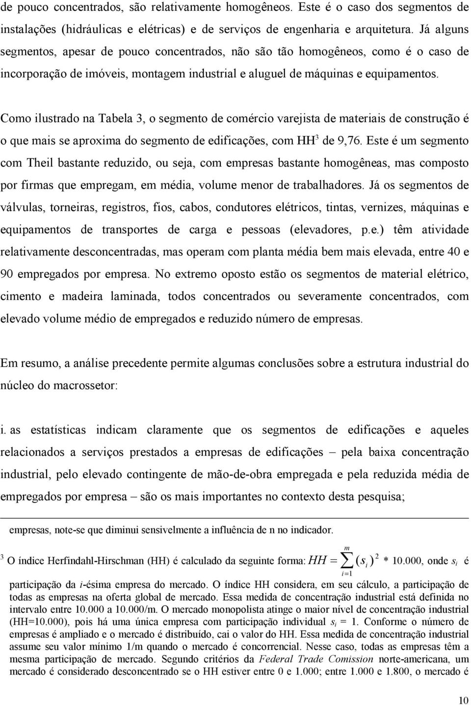 Como ilustrado na Tabela 3, o segmento de comércio varejista de materiais de construção é o que mais se aproxima do segmento de edificações, com HH 3 de 9,76.