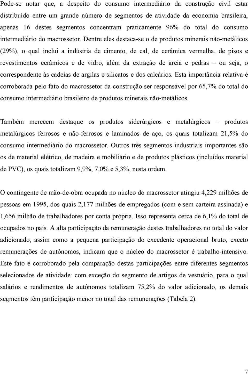 Dentre eles destaca-se o de produtos minerais não-metálicos (29%), o qual inclui a indústria de cimento, de cal, de cerâmica vermelha, de pisos e revestimentos cerâmicos e de vidro, além da extração