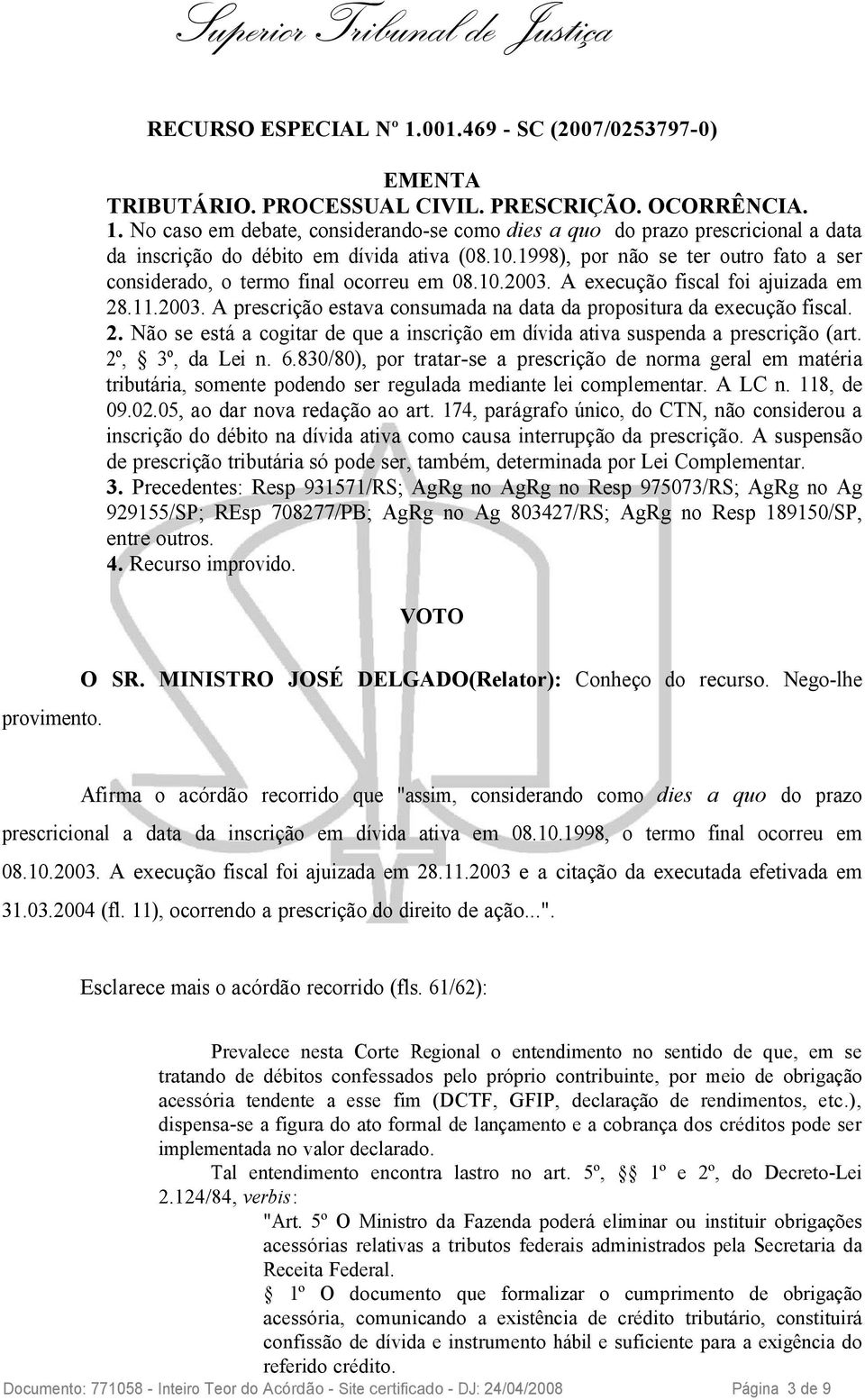 2. Não se está a cogitar de que a inscrição em dívida ativa suspenda a prescrição (art. 2º, 3º, da Lei n. 6.