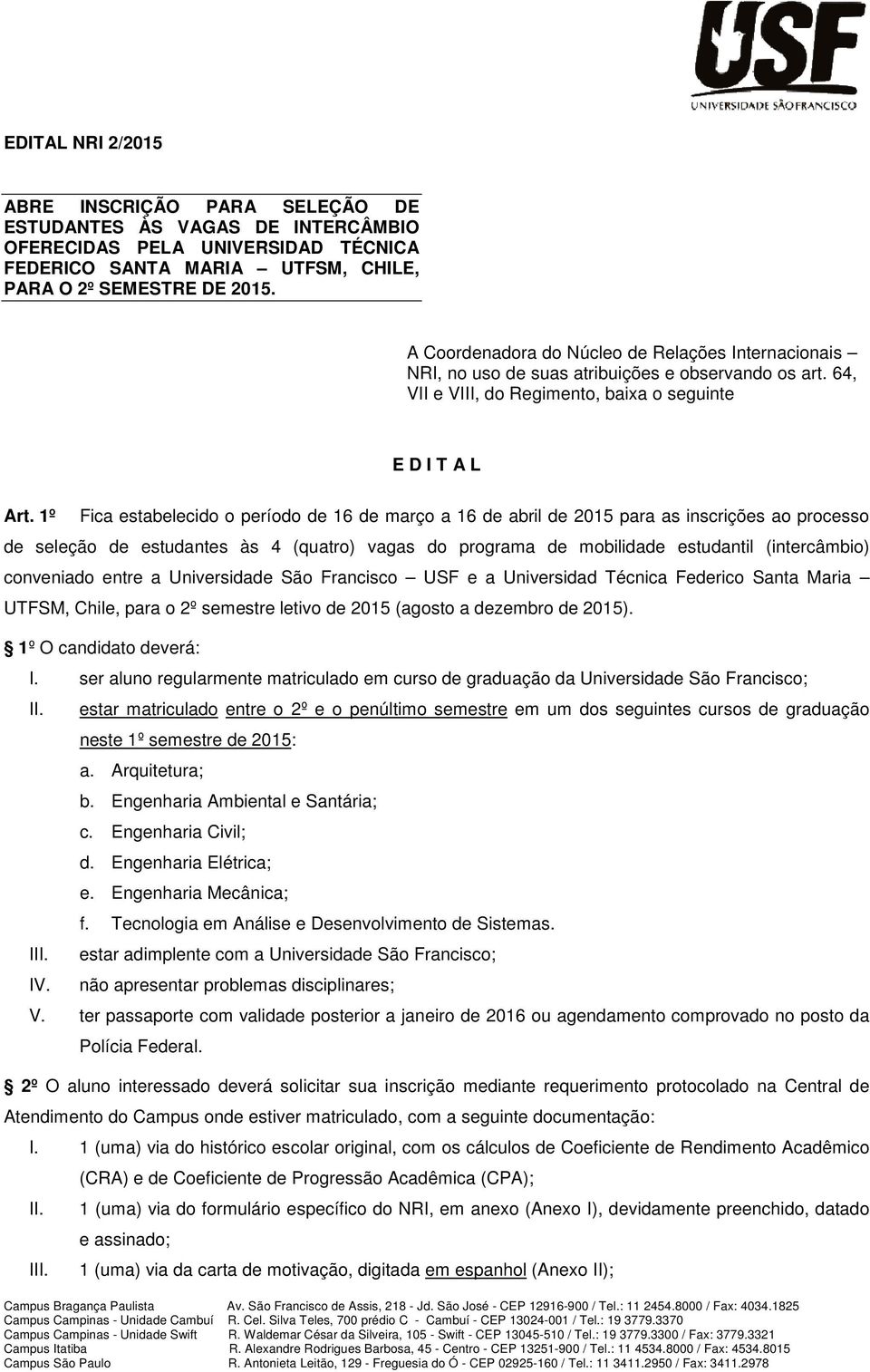 1º Fica estabelecido o período de 16 de março a 16 de abril de 2015 para as inscrições ao processo de seleção de estudantes às 4 (quatro) vagas do programa de mobilidade estudantil (intercâmbio)