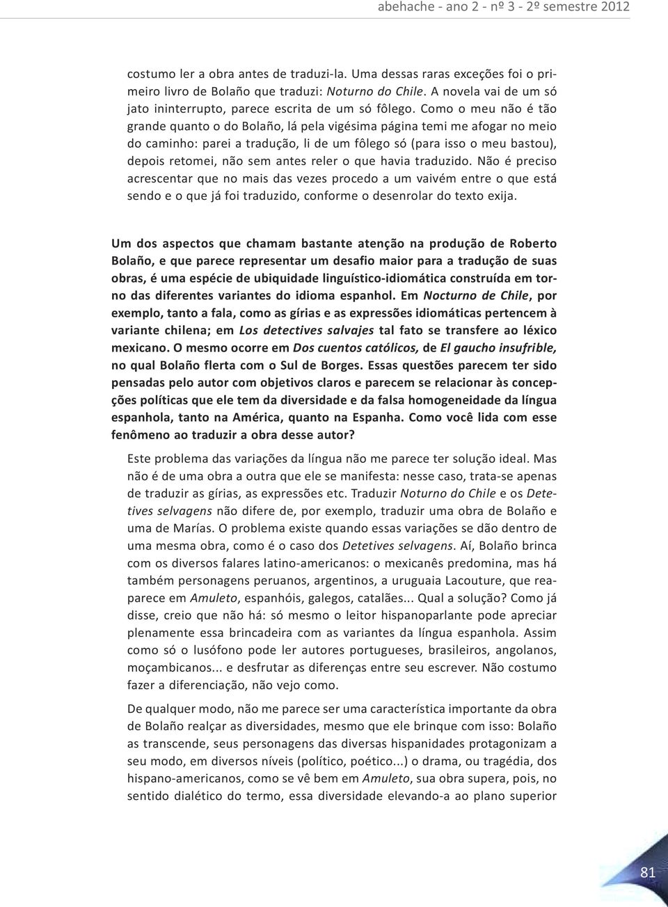 Como o meu não é tão grande quanto o do Bolaño, lá pela vigésima página temi me afogar no meio do caminho: parei a tradução, li de um fôlego só (para isso o meu bastou), depois retomei, não sem antes