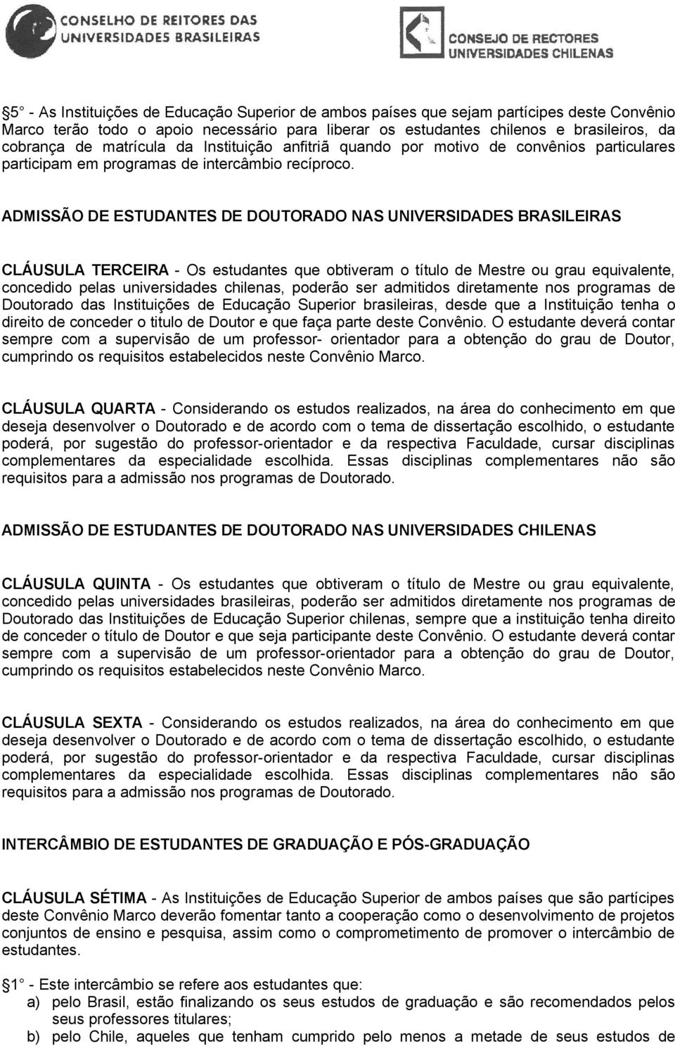 ADMISSÃO DE ESTUDANTES DE DOUTORADO NAS UNIVERSIDADES BRASILEIRAS CLÁUSULA TERCEIRA - Os estudantes que obtiveram o título de Mestre ou grau equivalente, concedido pelas universidades chilenas,