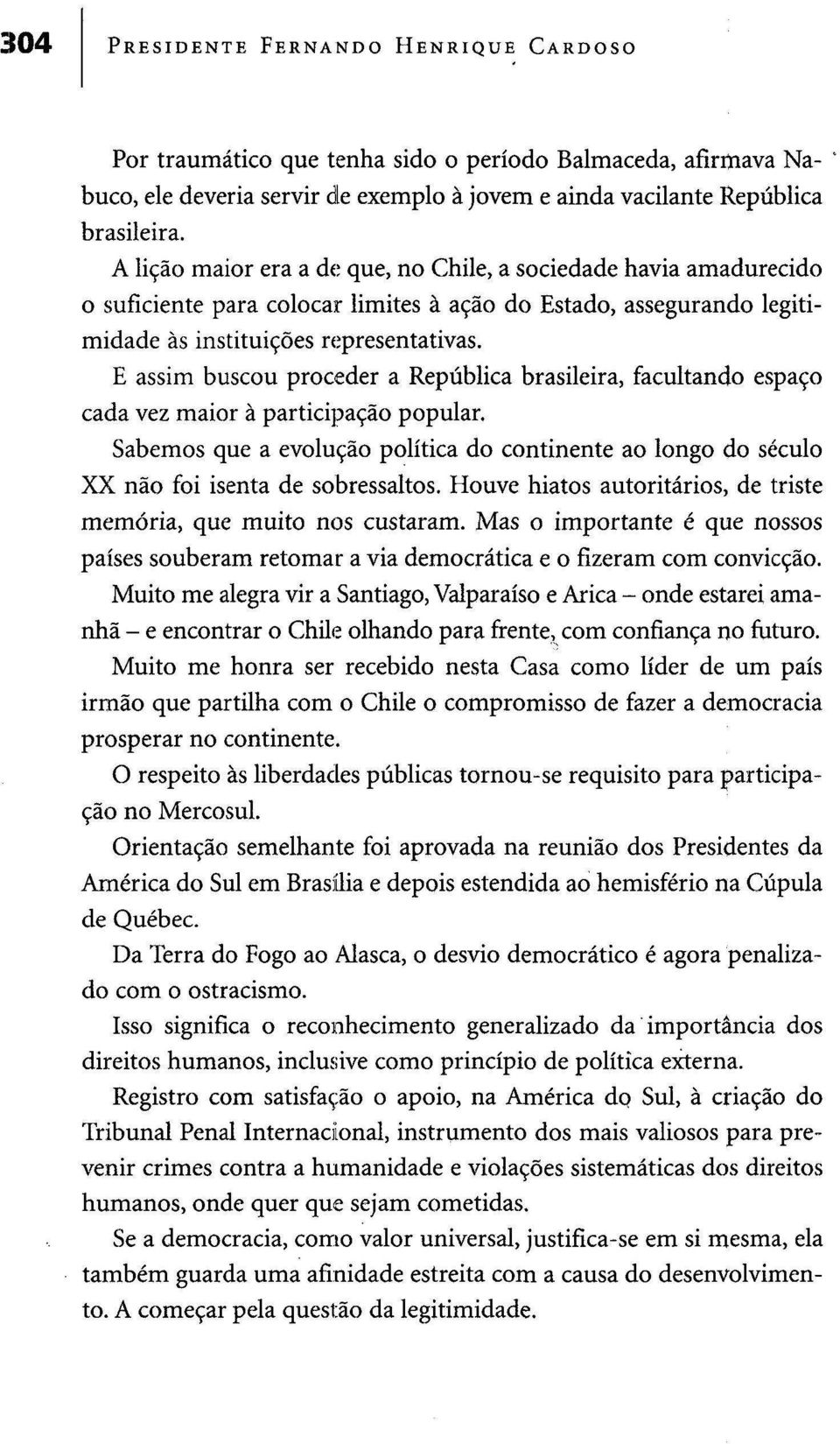 E assim buscou proceder a República brasileira, facultando espaço cada vez maior à participação popular.