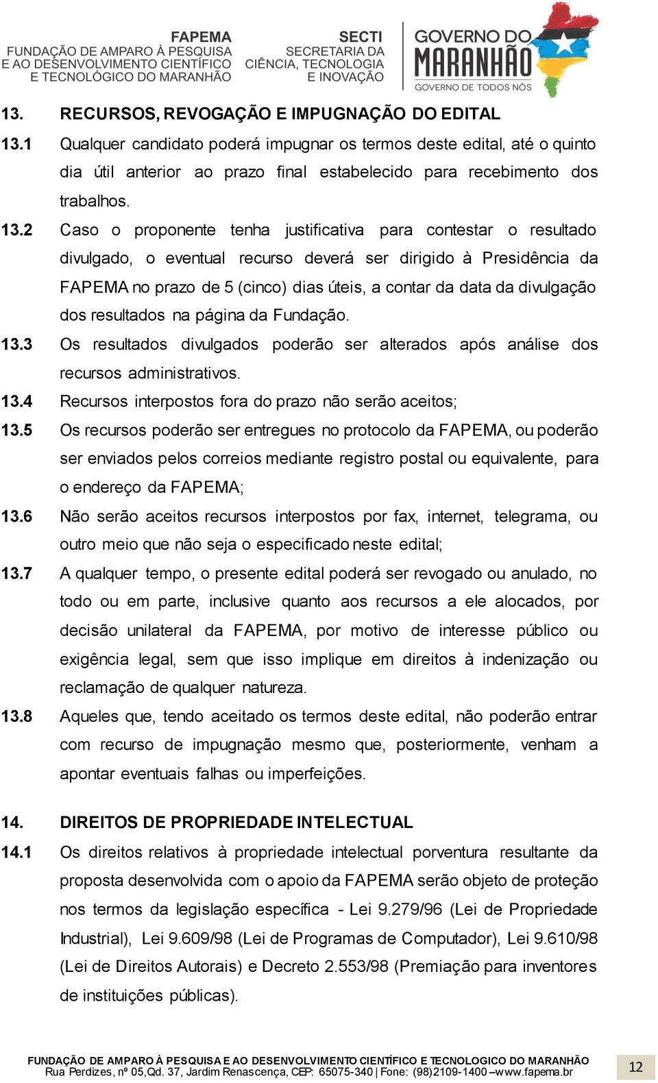 2 Caso o proponente tenha justificativa para contestar o resultado divulgado, o eventual recurso deverá ser dirigido à Presidência da FAPEMA no prazo de 5 (cinco) dias úteis, a contar da data da