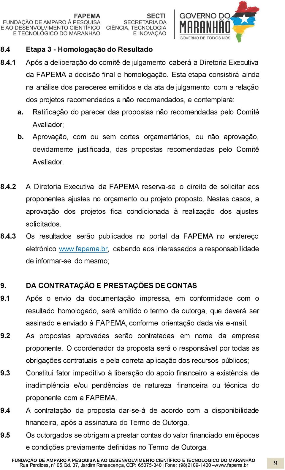 Ratificação do parecer das propostas não recomendadas pelo Comitê Avaliador; b.