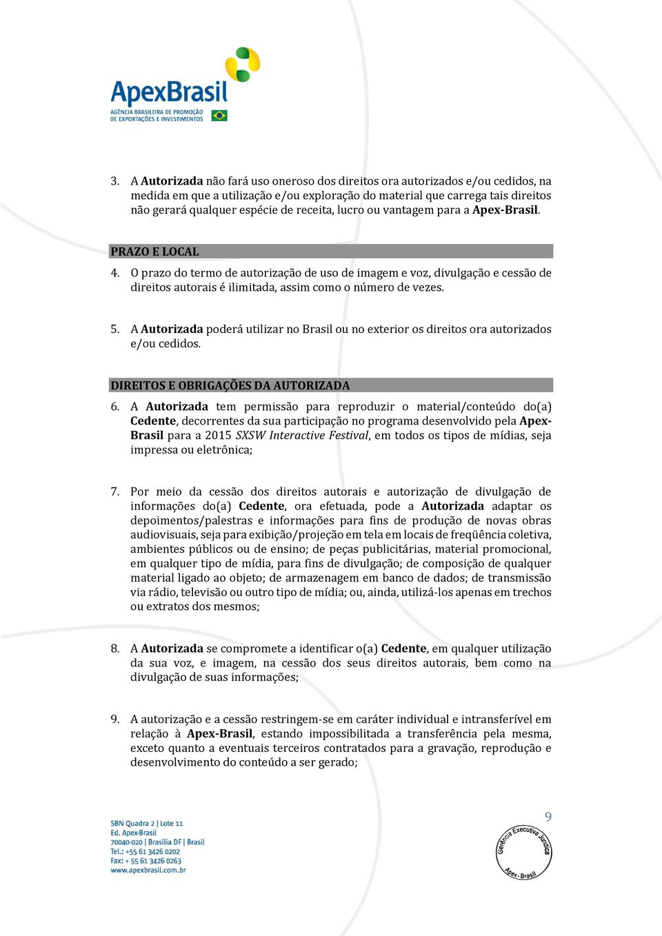 O prazo do termo de autorização de uso de imagem e voz, divulgação e cessão de direitos autorais é ilimitada, assim como o número de vezes. 5.