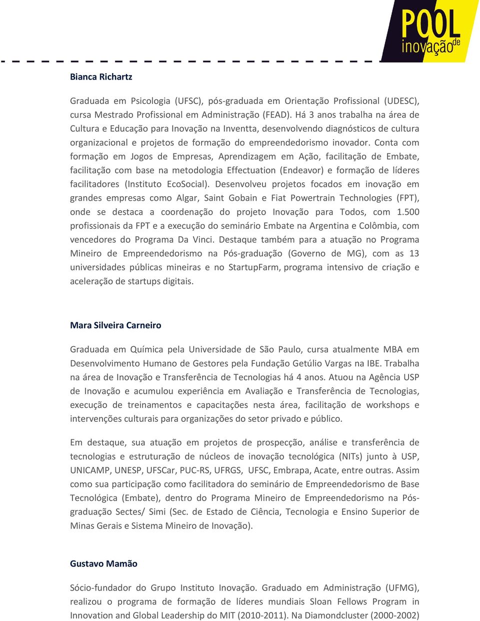 Conta com formação em Jogos de Empresas, Aprendizagem em Ação, facilitação de Embate, facilitação com base na metodologia Effectuation (Endeavor) e formação de líderes facilitadores (Instituto