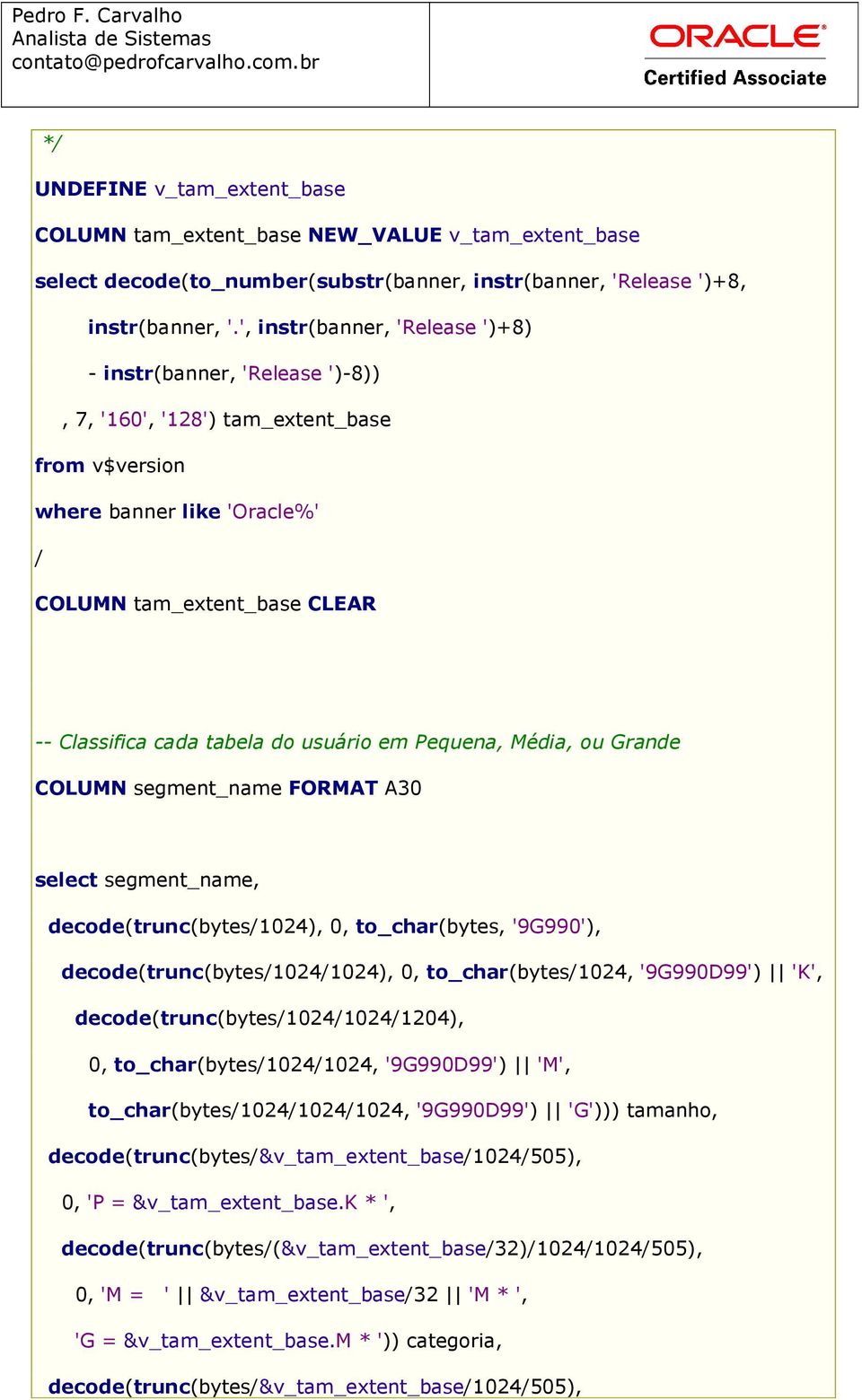 ', instr(banner, 'Release ')+8) - instr(banner, 'Release ')-8)), 7, '160', '128') tam_extent_base frm v$versin where banner like 'Oracle%' / COLUMN tam_extent_base CLEAR -- Classifica cada tabela d