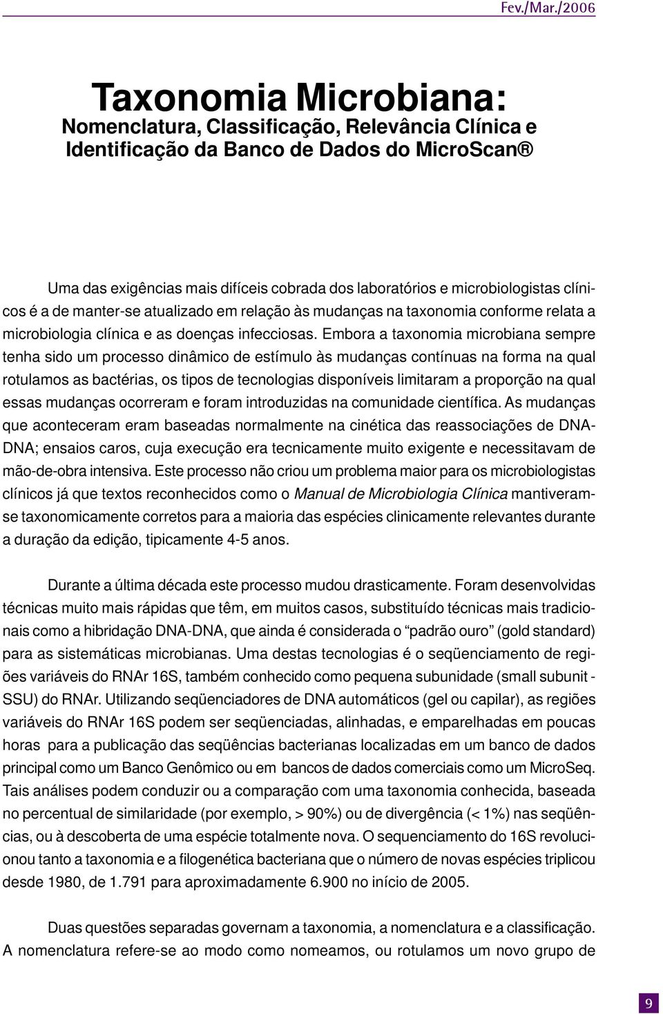 clínicos é a de manter-se atualizado em relação às mudanças na taxonomia conforme relata a microbiologia clínica e as doenças infecciosas.