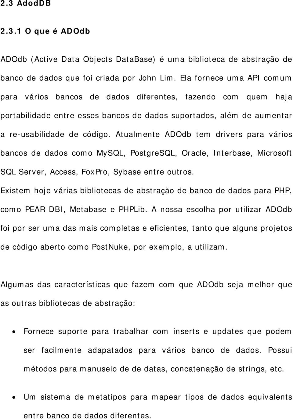 Atualmente ADOdb tem drivers para vários bancos de dados como MySQL, PostgreSQL, Oracle, Interbase, Microsoft SQL Server, Access, FoxPro, Sybase entre outros.