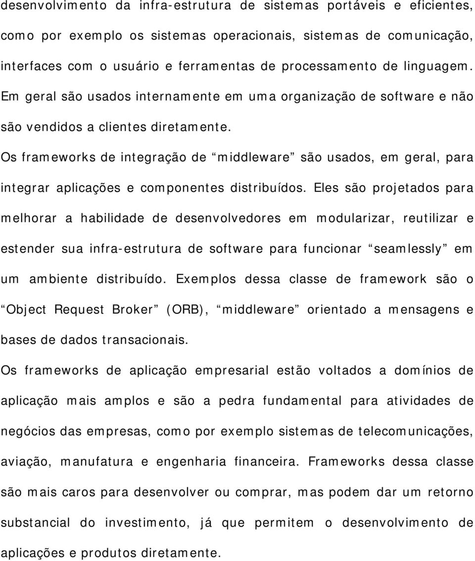 Os frameworks de integração de middleware são usados, em geral, para integrar aplicações e componentes distribuídos.