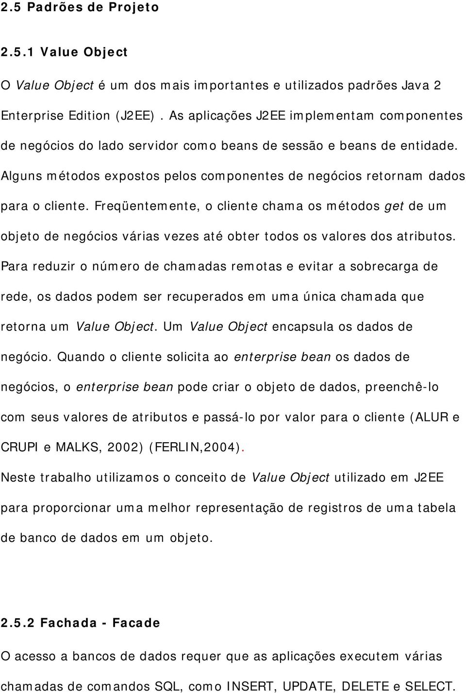 Freqüentemente, o cliente chama os métodos get de um objeto de negócios várias vezes até obter todos os valores dos atributos.