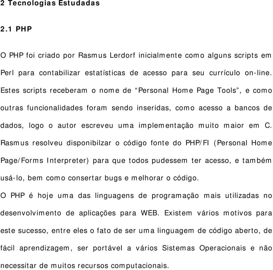 C. Rasmus resolveu disponibilzar o código fonte do PHP/FI (Personal Home Page/Forms Interpreter) para que todos pudessem ter acesso, e também usá-lo, bem como consertar bugs e melhorar o código.