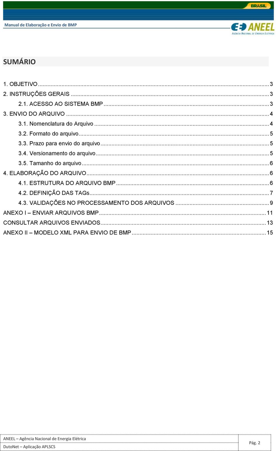 .. 6 4. ELABORAÇÃO DO ARQUIVO... 6 4.1. ESTRUTURA DO ARQUIVO BMP... 6 4.2. DEFINIÇÃO DAS TAGs... 7 4.3.