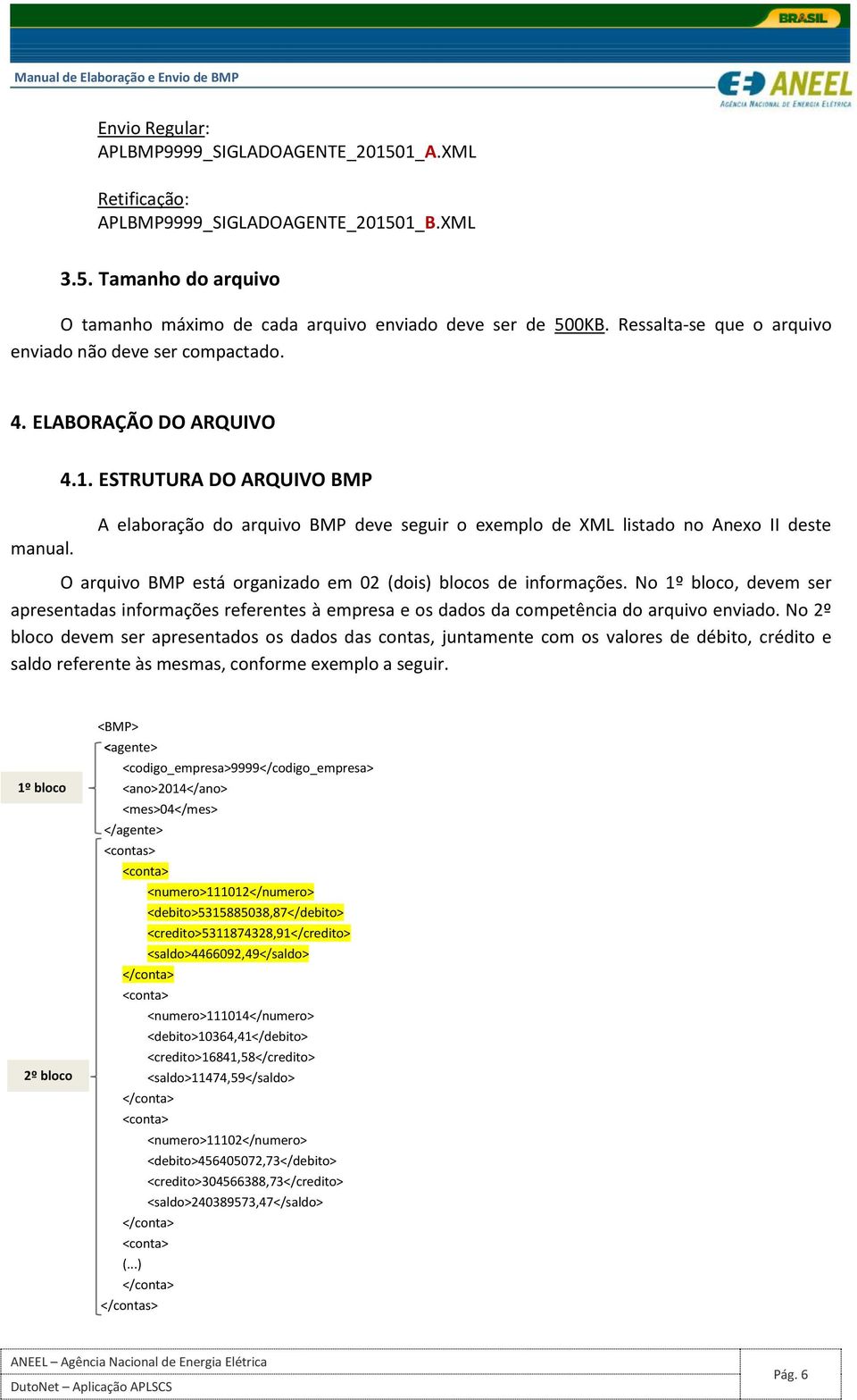 A elaboração do arquivo BMP deve seguir o exemplo de XML listado no Anexo II deste O arquivo BMP está organizado em 02 (dois) blocos de informações.