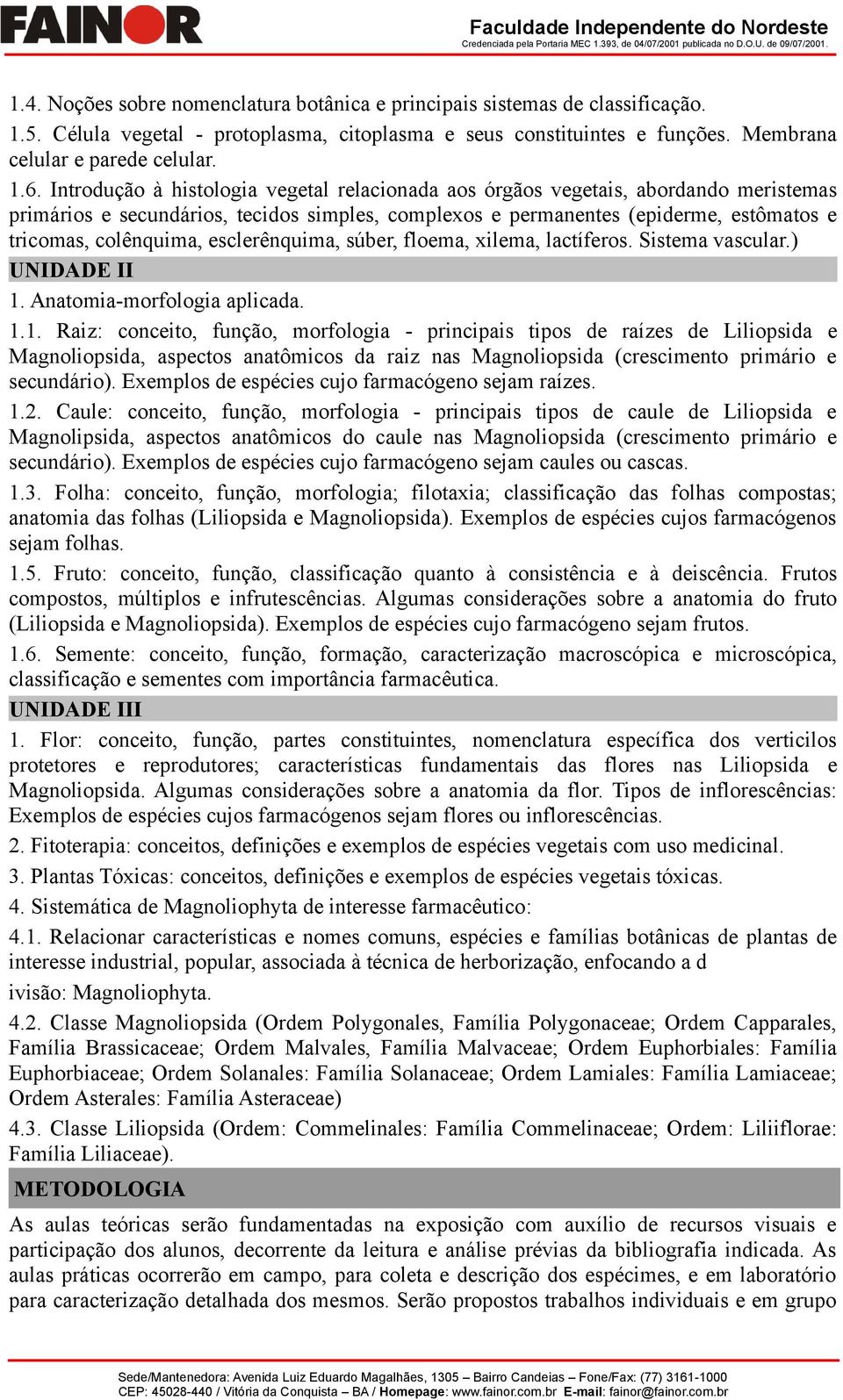 esclerênquima, súber, floema, xilema, lactíferos. Sistema vascular.) UNIDADE II 1.