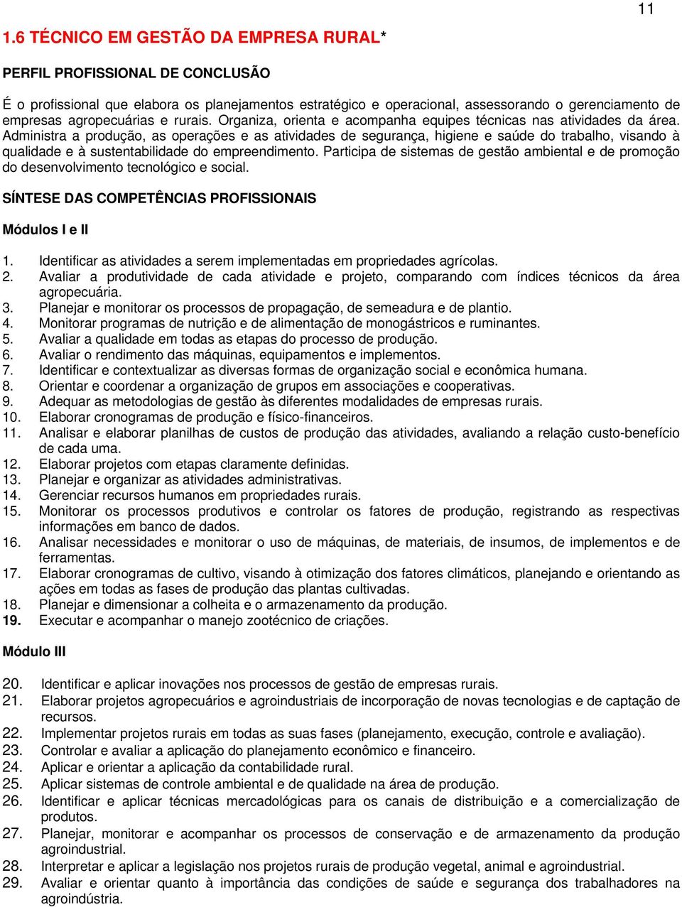 Administra a produção, as operações e as atividades de segurança, higiene e saúde do trabalho, visando à qualidade e à sustentabilidade do empreendimento.