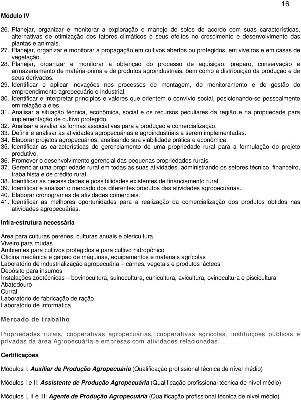 das plantas e animais. 27. Planejar, organizar e monitorar a propagação em cultivos abertos ou protegidos, em viveiros e em casas de vegetação. 28.