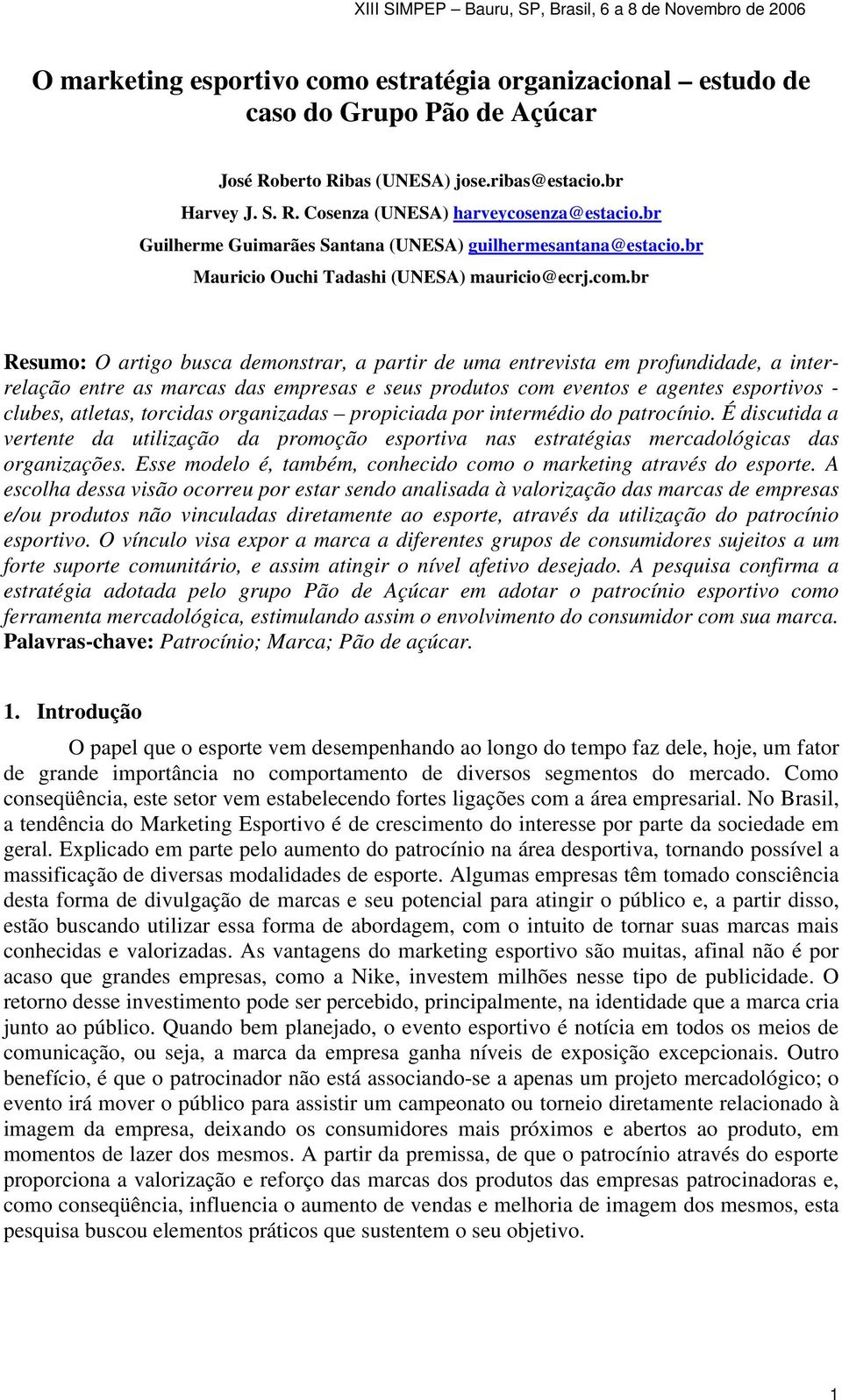 br Resumo: O artigo busca demonstrar, a partir de uma entrevista em profundidade, a interrelação entre as marcas das empresas e seus produtos com eventos e agentes esportivos - clubes, atletas,