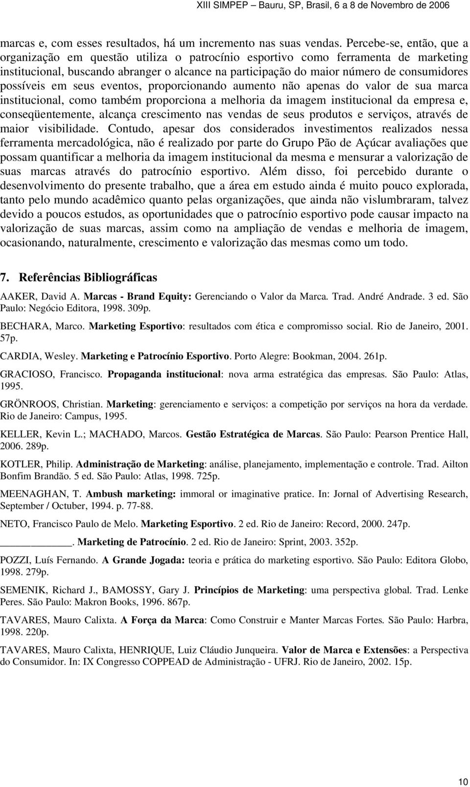 possíveis em seus eventos, proporcionando aumento não apenas do valor de sua marca institucional, como também proporciona a melhoria da imagem institucional da empresa e, conseqüentemente, alcança