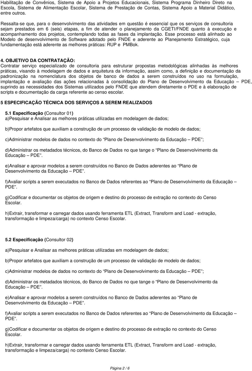 Ressalta-se que, para o desenvolvimento das atividades em questão é essencial que os serviços de consultoria sejam prestados em 6 (seis) etapas, a fim de atender o planejamento da CGETI/FNDE quanto à