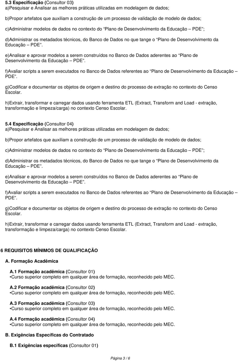 QUALIFICAÇÃO A. Formação Acadêmica A.1 Formação acadêmica (Consultor 01) A.2 Formação acadêmica (Consultor 02) A.