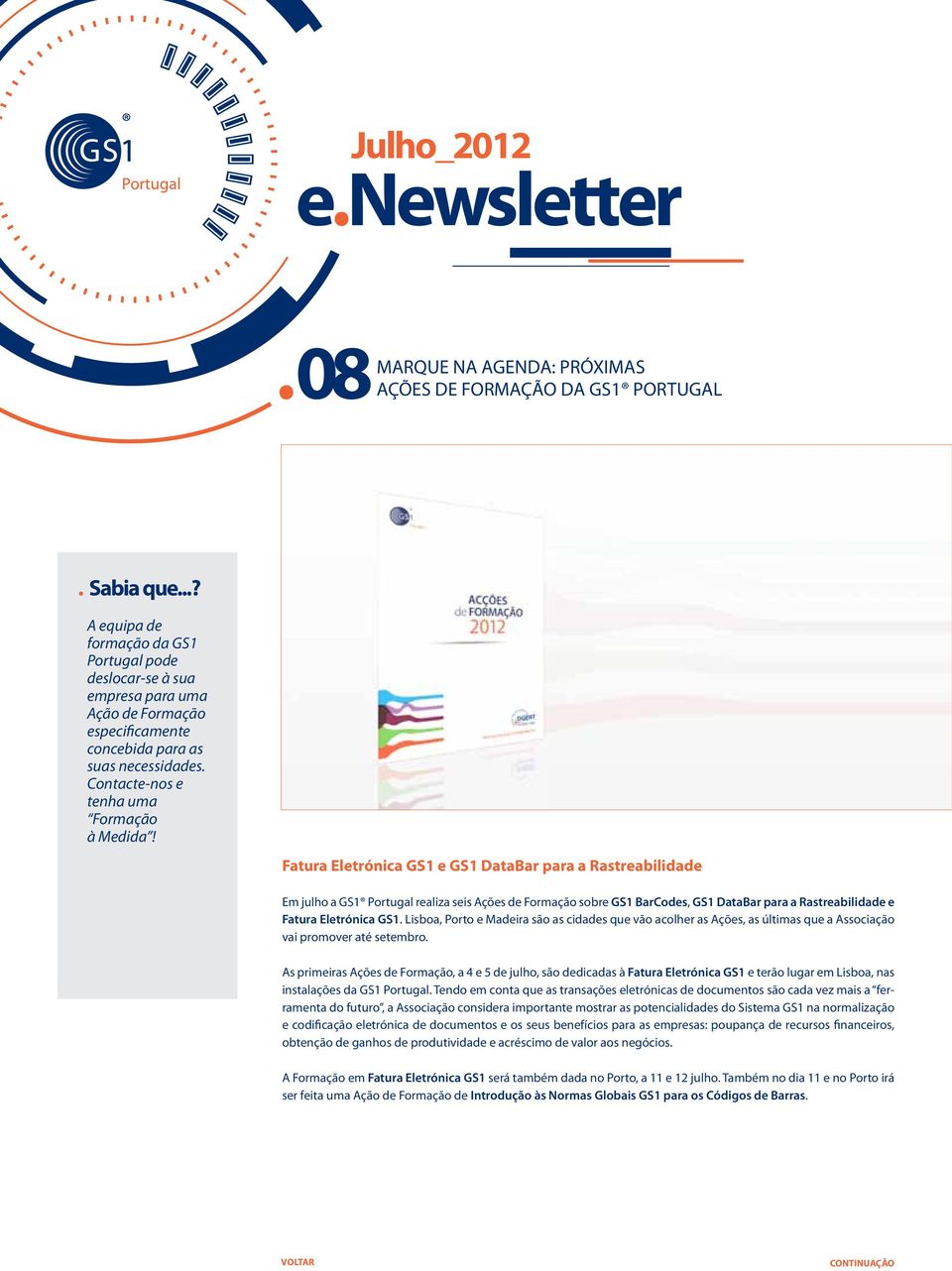 Fatura Eletrónica GS1 e GS1 DataBar para a Rastreabilidade Em julho a GS1 Portugal realiza seis Ações de Formação sobre GS1 BarCodes, GS1 DataBar para a Rastreabilidade e Fatura Eletrónica GS1.