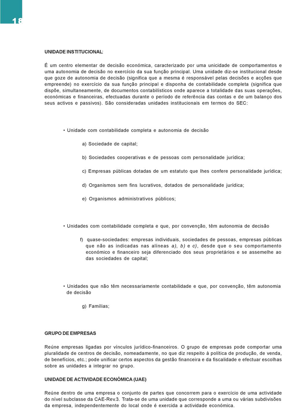 contabilidade completa (significa que dispõe, simultaneamente, de documentos contabilísticos onde aparece a totalidade das suas operações, económicas e financeiras, efectuadas durante o período de