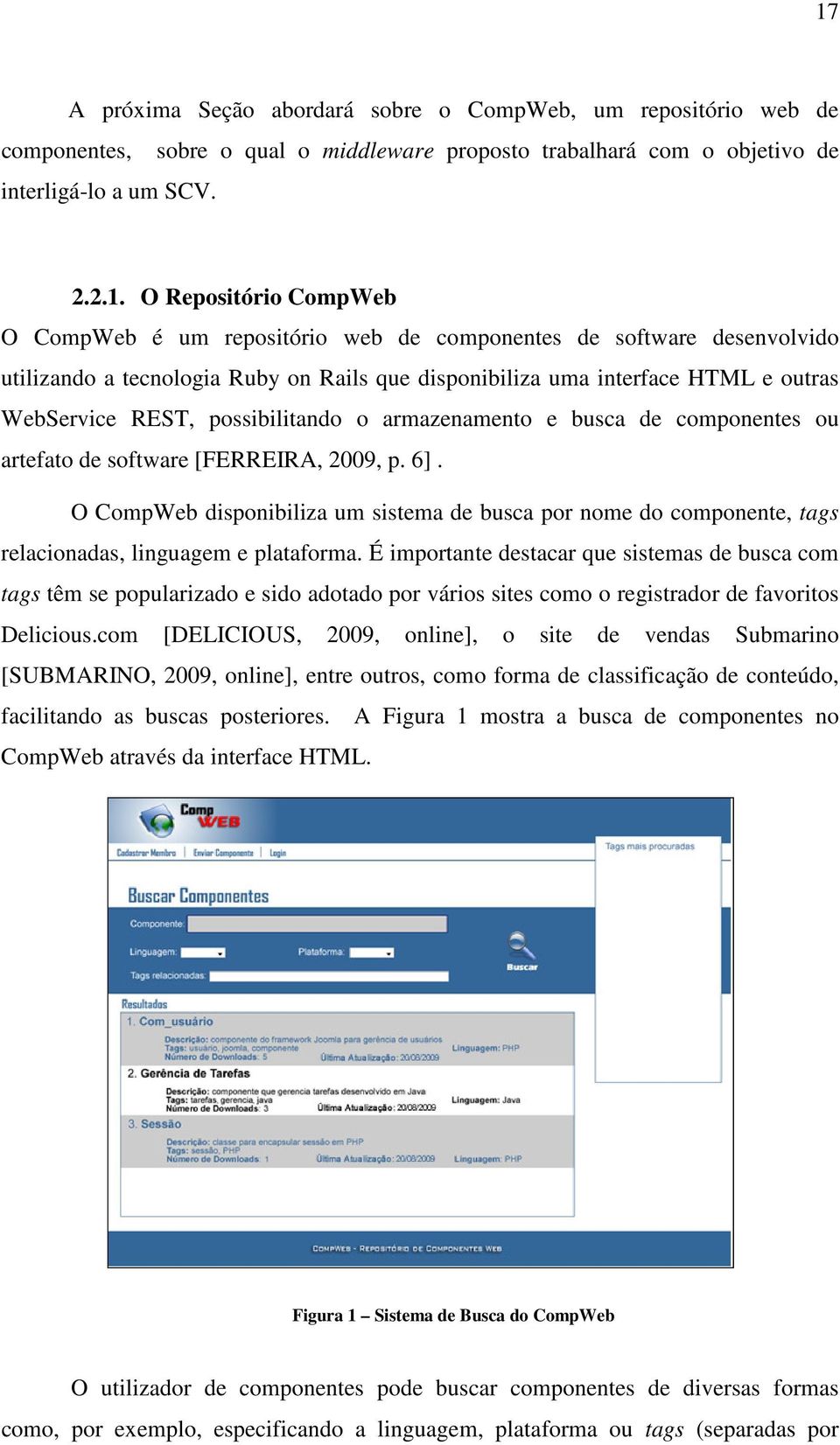 armazenamento e busca de componentes ou artefato de software [FERREIRA, 2009, p. 6]. O CompWeb disponibiliza um sistema de busca por nome do componente, tags relacionadas, linguagem e plataforma.