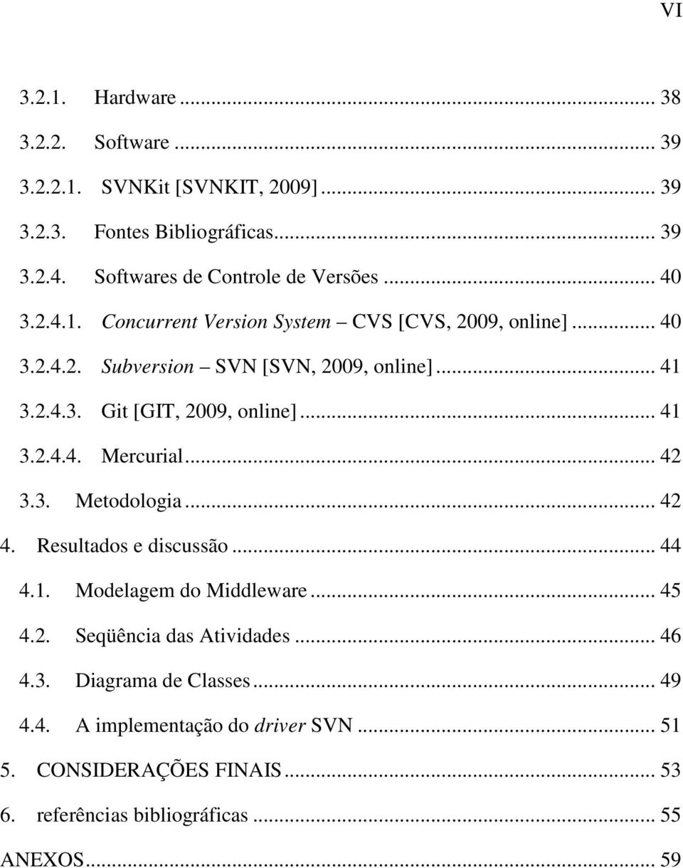 2.4.3. Git [GIT, 2009, online]... 41 3.2.4.4. Mercurial... 42 3.3. Metodologia... 42 4. Resultados e discussão... 44 4.1. Modelagem do Middleware... 45 4.