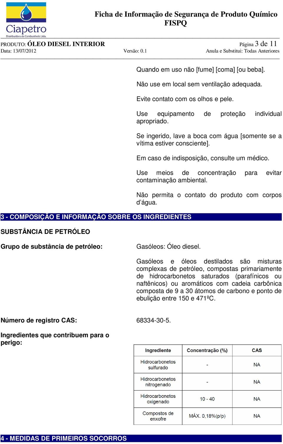 Em caso de indisposição, consulte um médico. Use meios de concentração para evitar contaminação ambiental. Não permita o contato do produto com corpos d água.