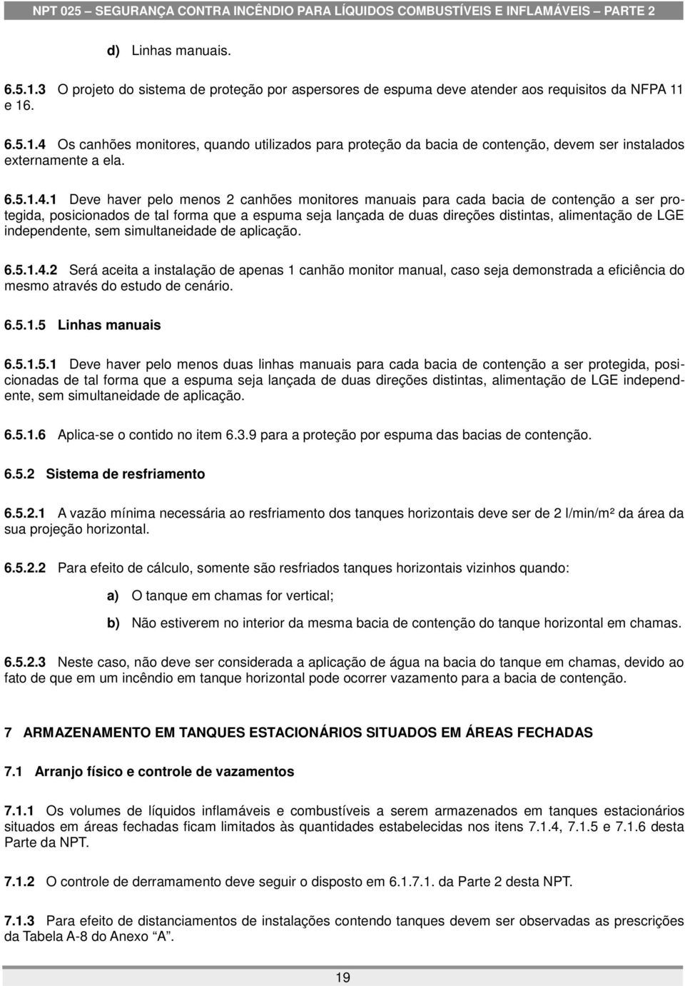 1 Deve haver pelo menos 2 canhões monitores manuais para cada bacia de contenção a ser protegida, posicionados de tal forma que a espuma seja lançada de duas direções distintas, alimentação de LGE