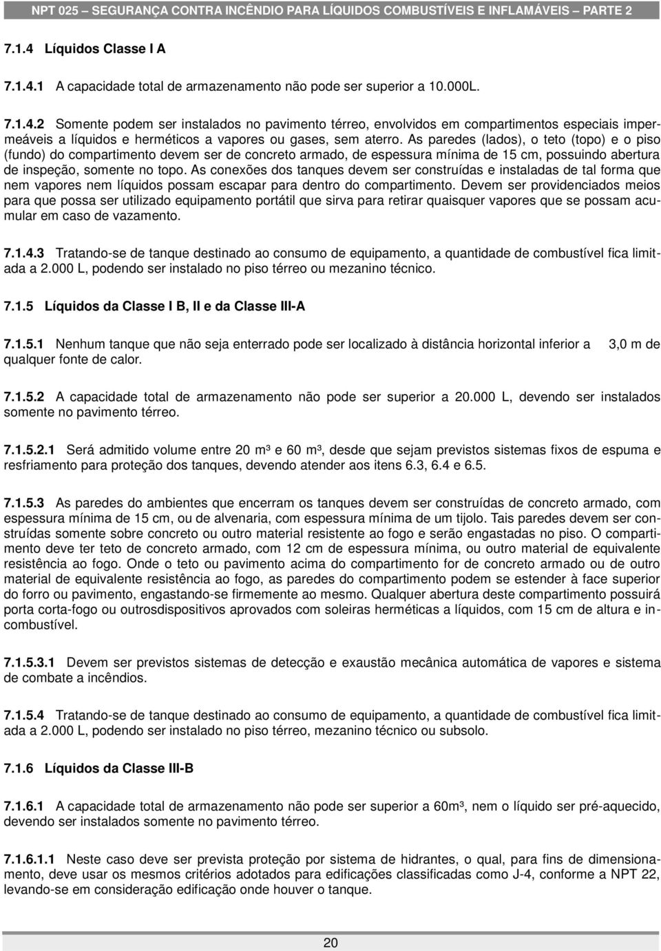 As conexões dos tanques devem ser construídas e instaladas de tal forma que nem vapores nem líquidos possam escapar para dentro do compartimento.