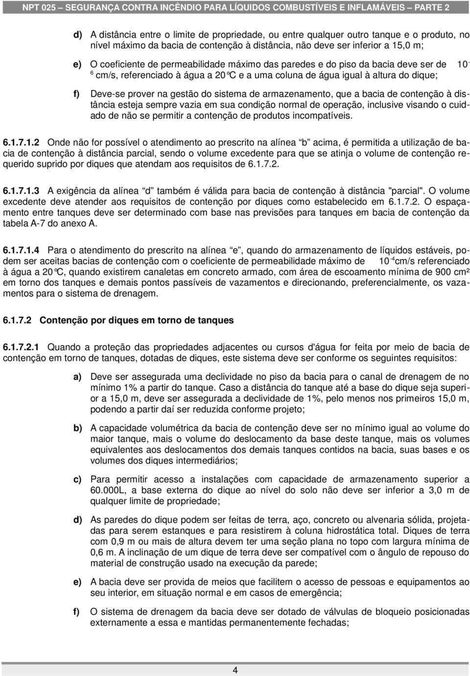 armazenamento, que a bacia de contenção à distância esteja sempre vazia em sua condição normal de operação, inclusive visando o cuidado de não se permitir a contenção de produtos incompatíveis. 6.1.7.