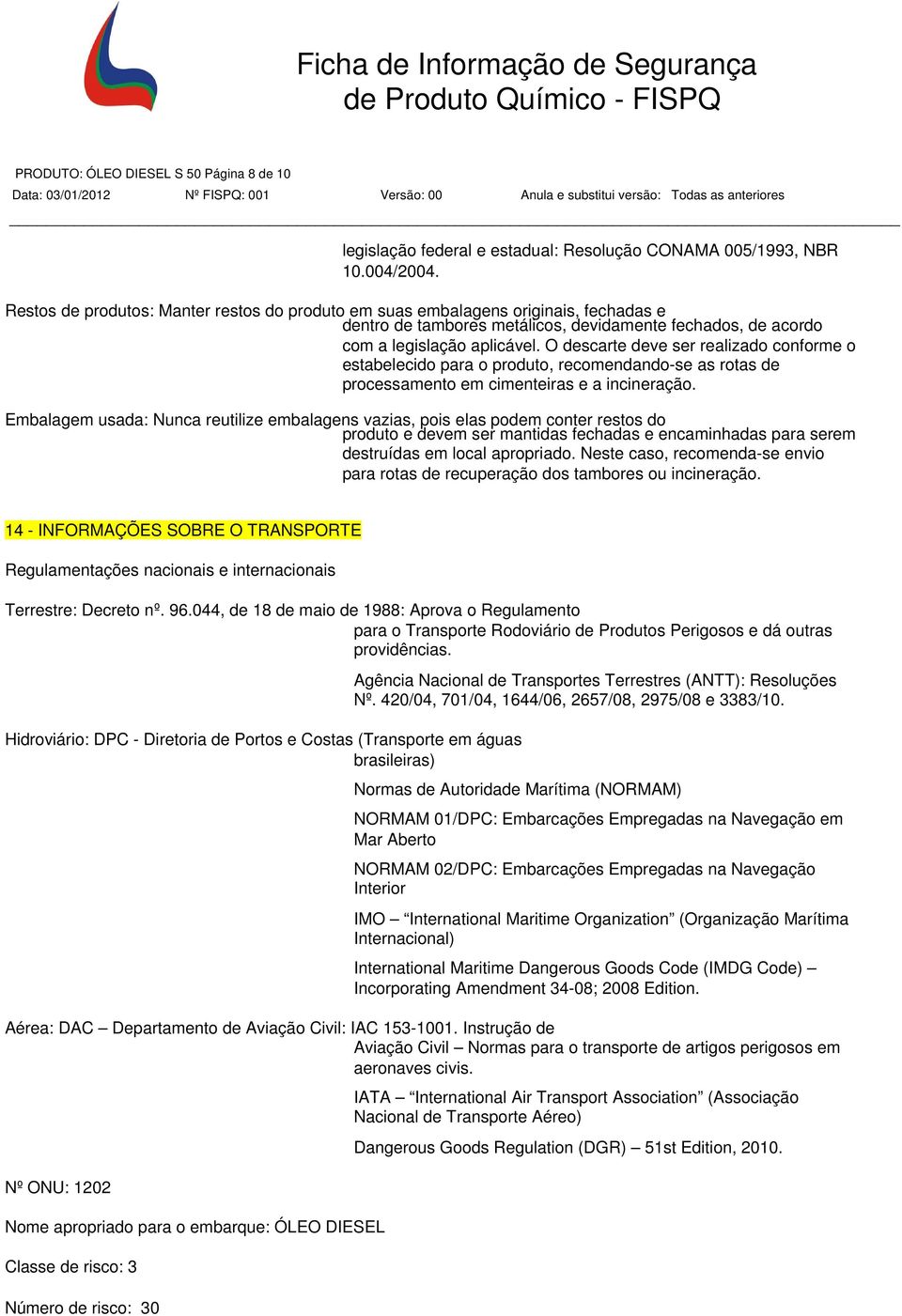 O descarte deve ser realizado conforme o estabelecido para o produto, recomendando-se as rotas de processamento em cimenteiras e a incineração.