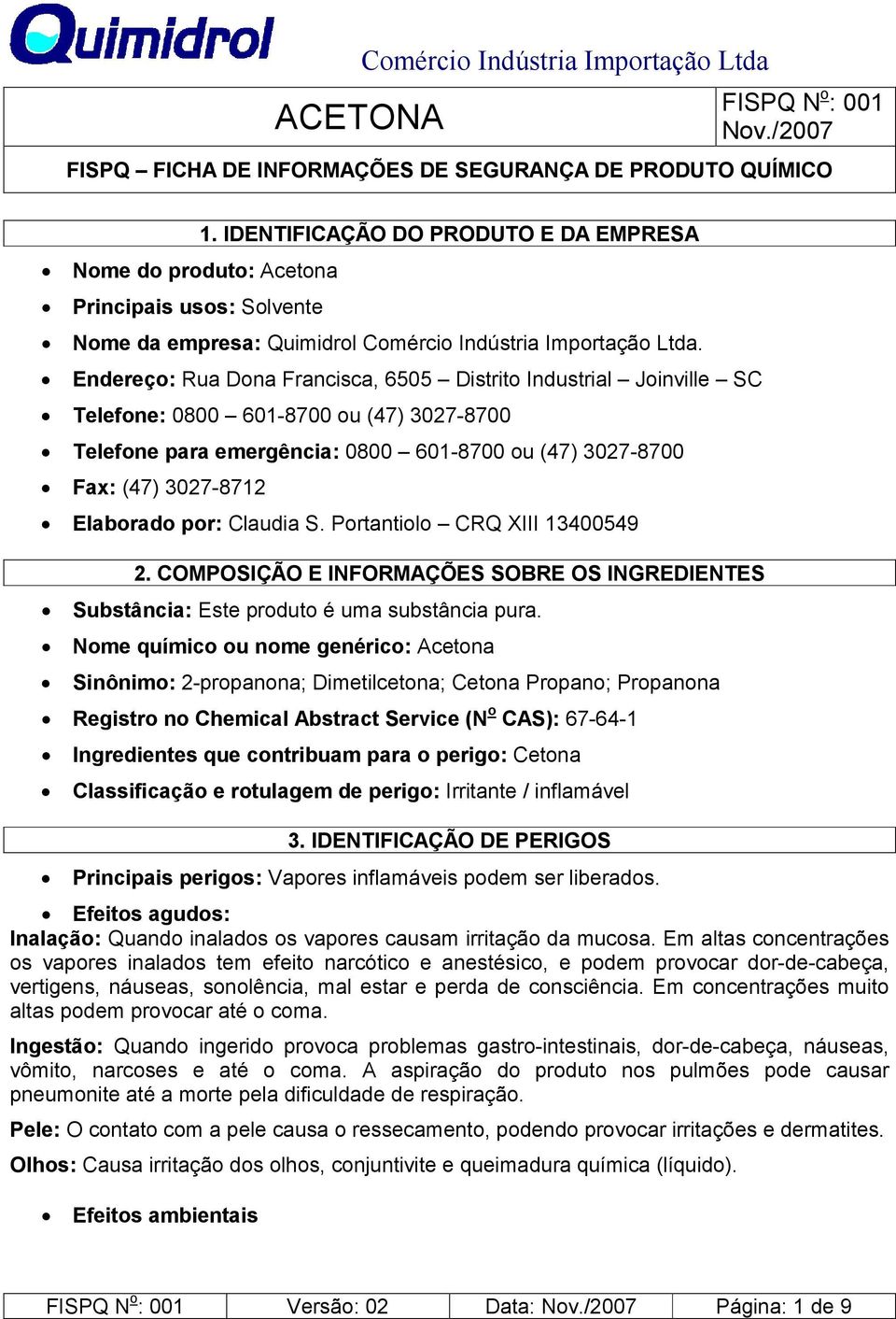 por: Claudia S. Portantiolo CRQ XIII 13400549 2. COMPOSIÇÃO E INFORMAÇÕES SOBRE OS INGREDIENTES Substância: Este produto é uma substância pura.