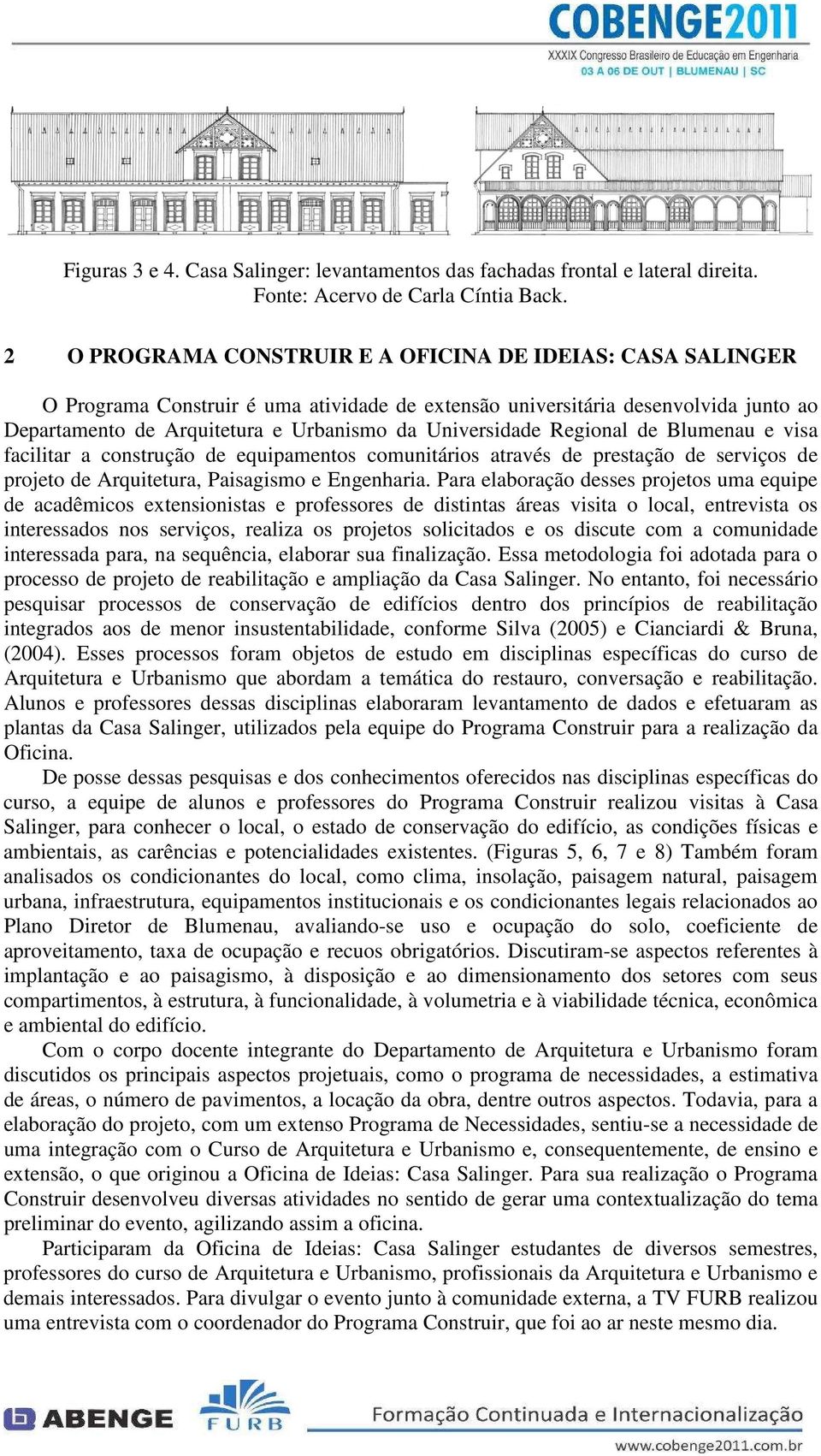 Universidade Regional de Blumenau e visa facilitar a construção de equipamentos comunitários através de prestação de serviços de projeto de Arquitetura, Paisagismo e Engenharia.