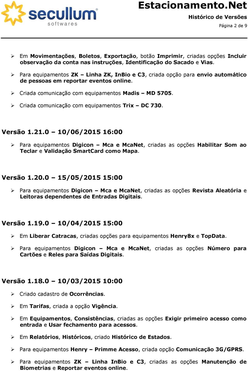 Criada comunicação com equipamentos Trix DC 730. Versão 1.21.0 10/06/2015 16:00 Para equipamentos Digicon Mca e McaNet, criadas as opções Habilitar Som ao Teclar e Validação SmartCard como Mapa.