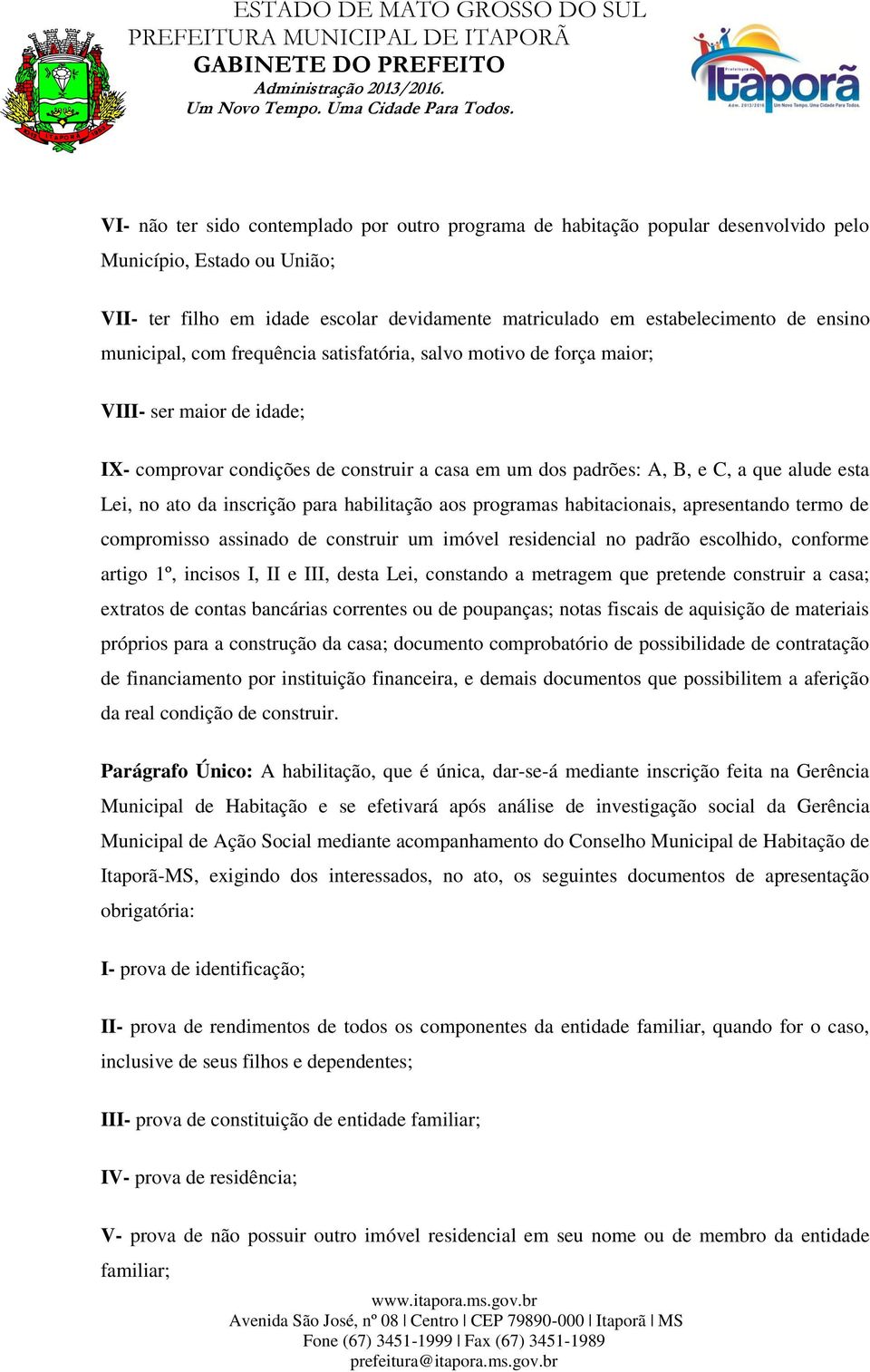 da inscrição para habilitação aos programas habitacionais, apresentando termo de compromisso assinado de construir um imóvel residencial no padrão escolhido, conforme artigo 1º, incisos I, II e III,