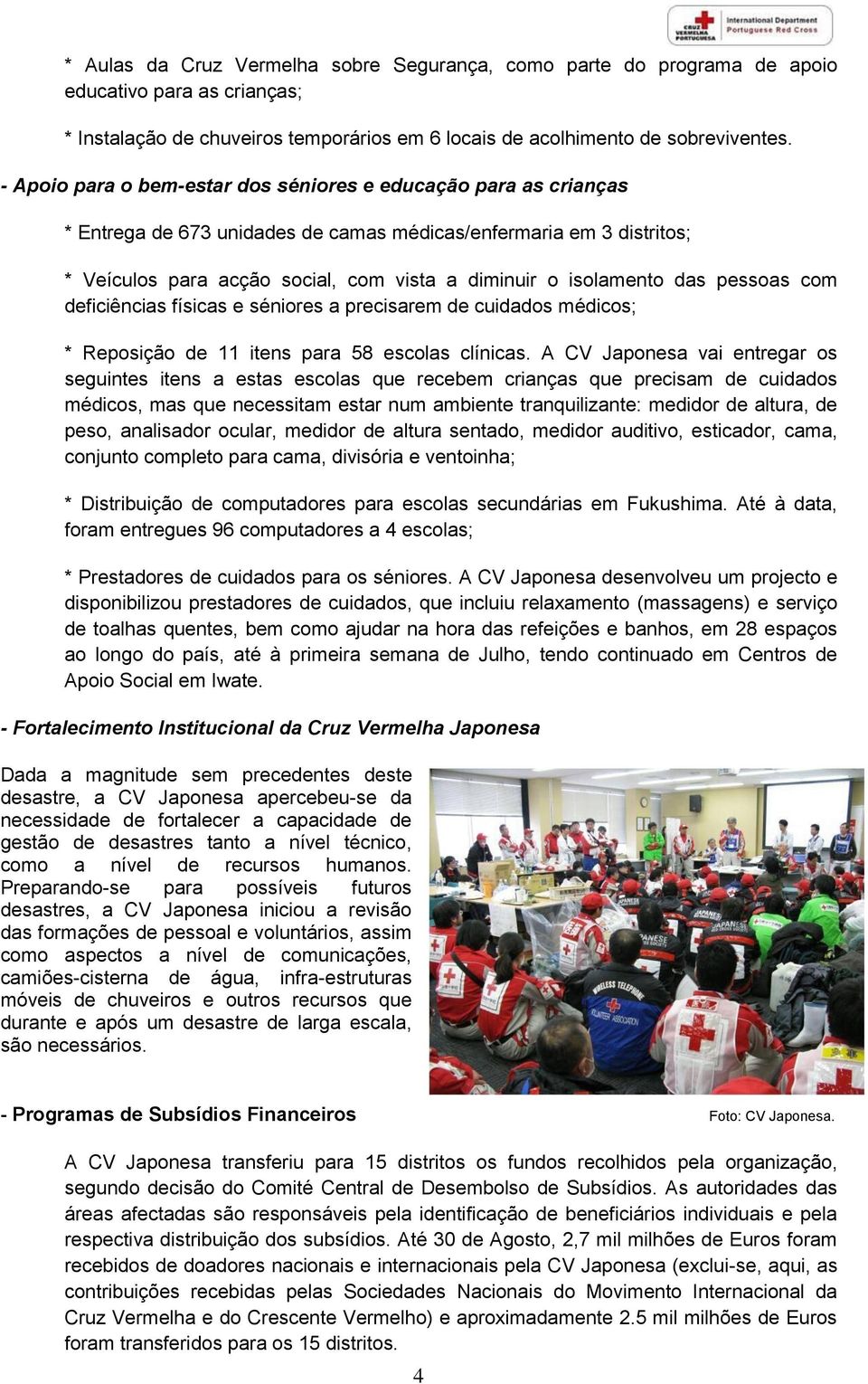 das pessoas com deficiências físicas e séniores a precisarem de cuidados médicos; * Reposição de 11 itens para 58 escolas clínicas.