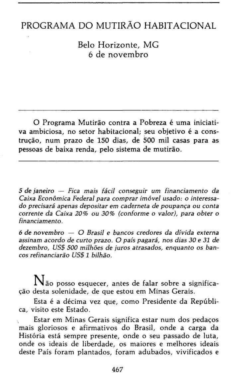 5 de janeiro Fica mais fácil conseguir um financiamento da Caixa Econômica Federal para comprar imóvel usado: o interessado precisará apenas depositar em caderneta de poupança ou conta corrente da