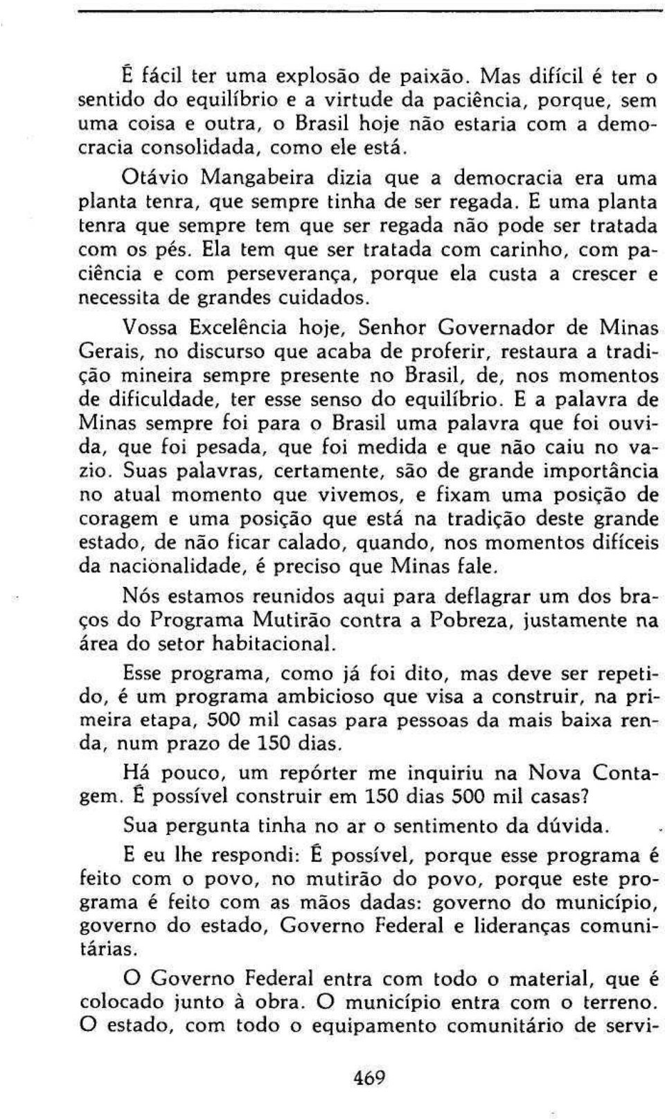 Otávio Mangabeira dizia que a democracia era uma planta tenra, que sempre tinha de ser regada. E uma planta tenra que sempre tem que ser regada não pode ser tratada com os pés.