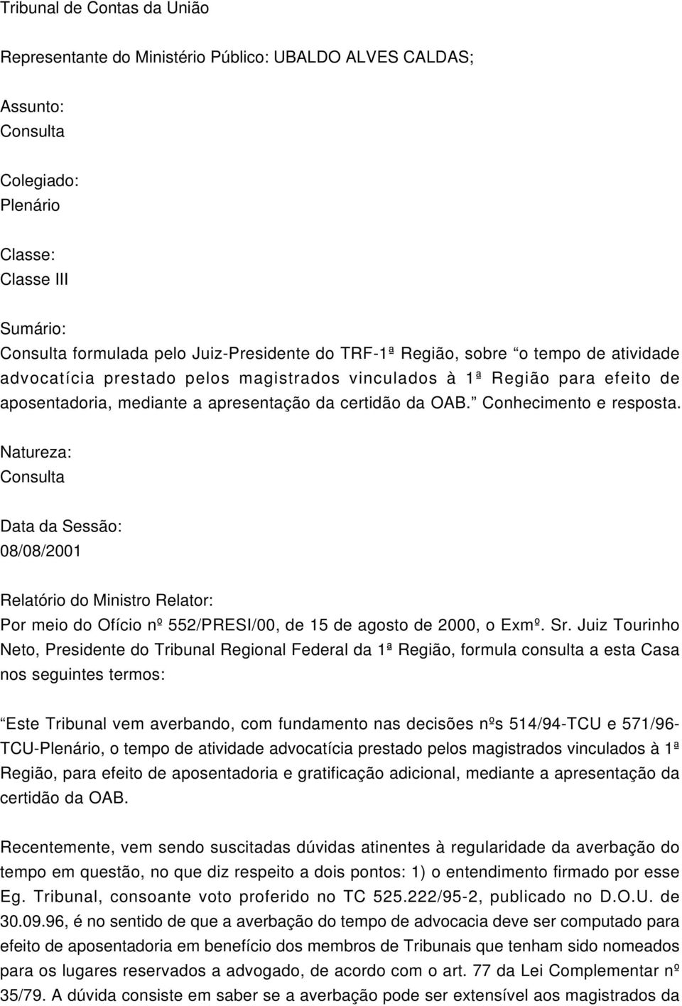 Conhecimento e resposta. Natureza: Consulta Data da Sessão: 08/08/2001 Relatório do Ministro Relator: Por meio do Ofício nº 552/PRESI/00, de 15 de agosto de 2000, o Exmº. Sr.