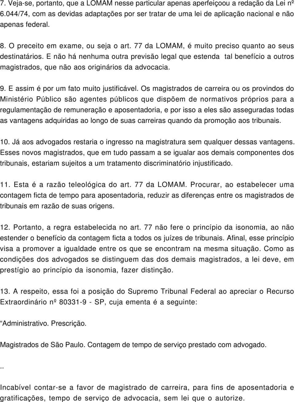 E não há nenhuma outra previsão legal que estenda tal benefício a outros magistrados, que não aos originários da advocacia. 9. E assim é por um fato muito justificável.