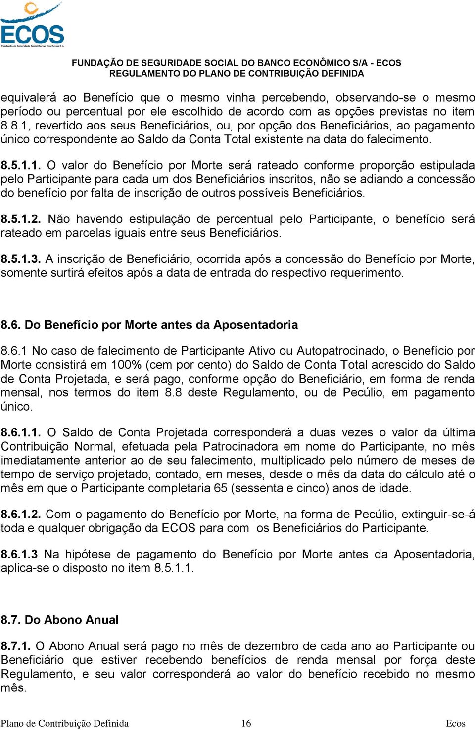 Morte será rateado conforme proporção estipulada pelo Participante para cada um dos Beneficiários inscritos, não se adiando a concessão do benefício por falta de inscrição de outros possíveis