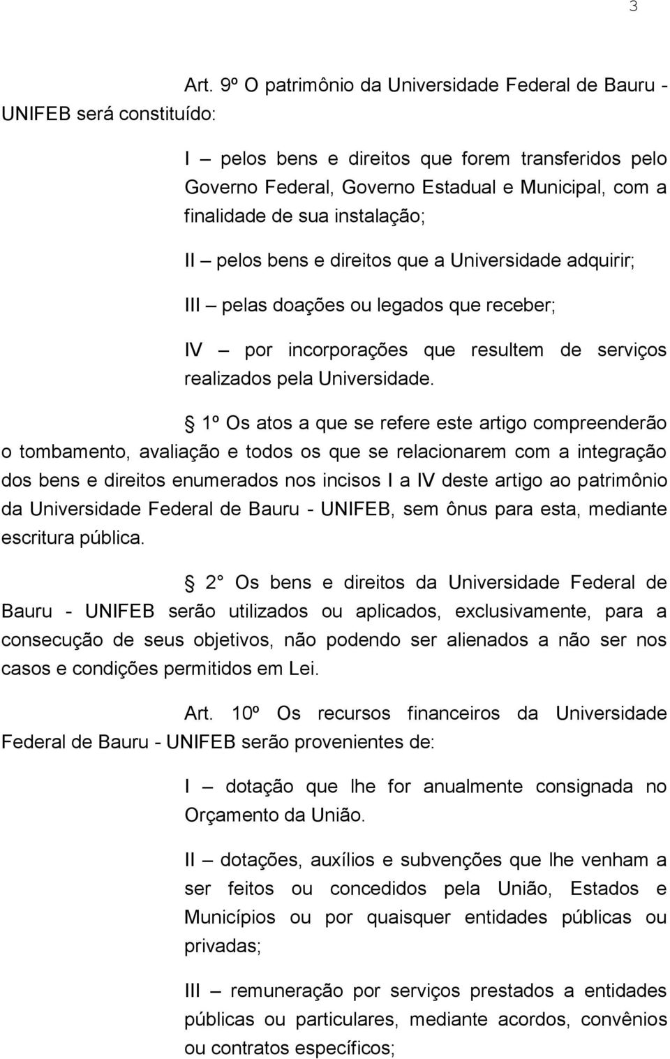 instalação; II pelos bens e direitos que a Universidade adquirir; III pelas doações ou legados que receber; IV por incorporações que resultem de serviços realizados pela Universidade.