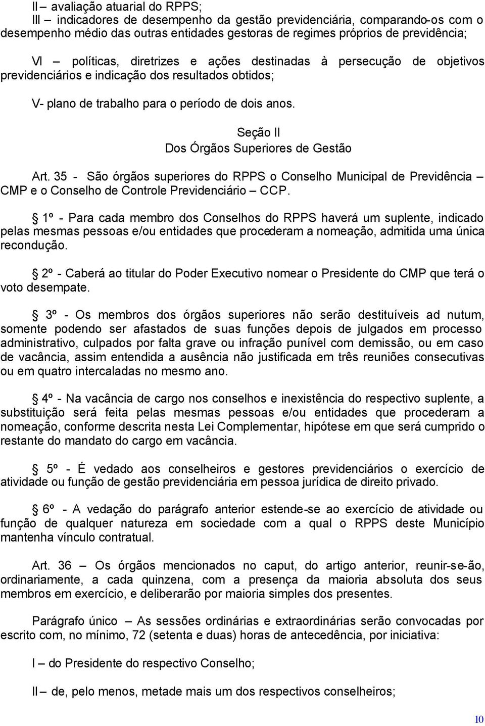 Seção II Dos Órgãos Superiores de Gestão Art. 35 - São órgãos superiores do RPPS o Conselho Municipal de Previdência CMP e o Conselho de Controle Previdenciário CCP.