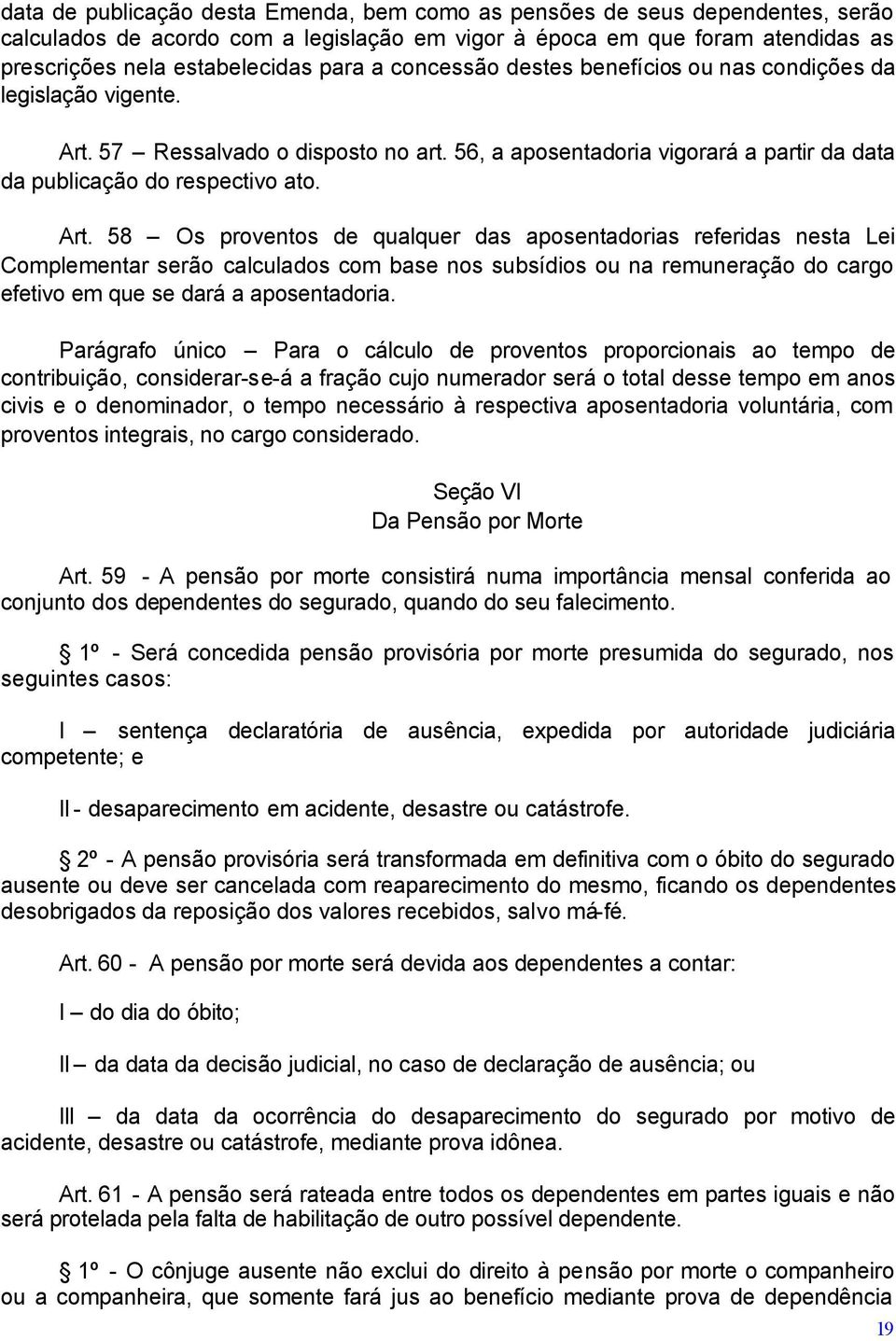 57 Ressalvado o disposto no art. 56, a aposentadoria vigorará a partir da data da publicação do respectivo ato. Art.