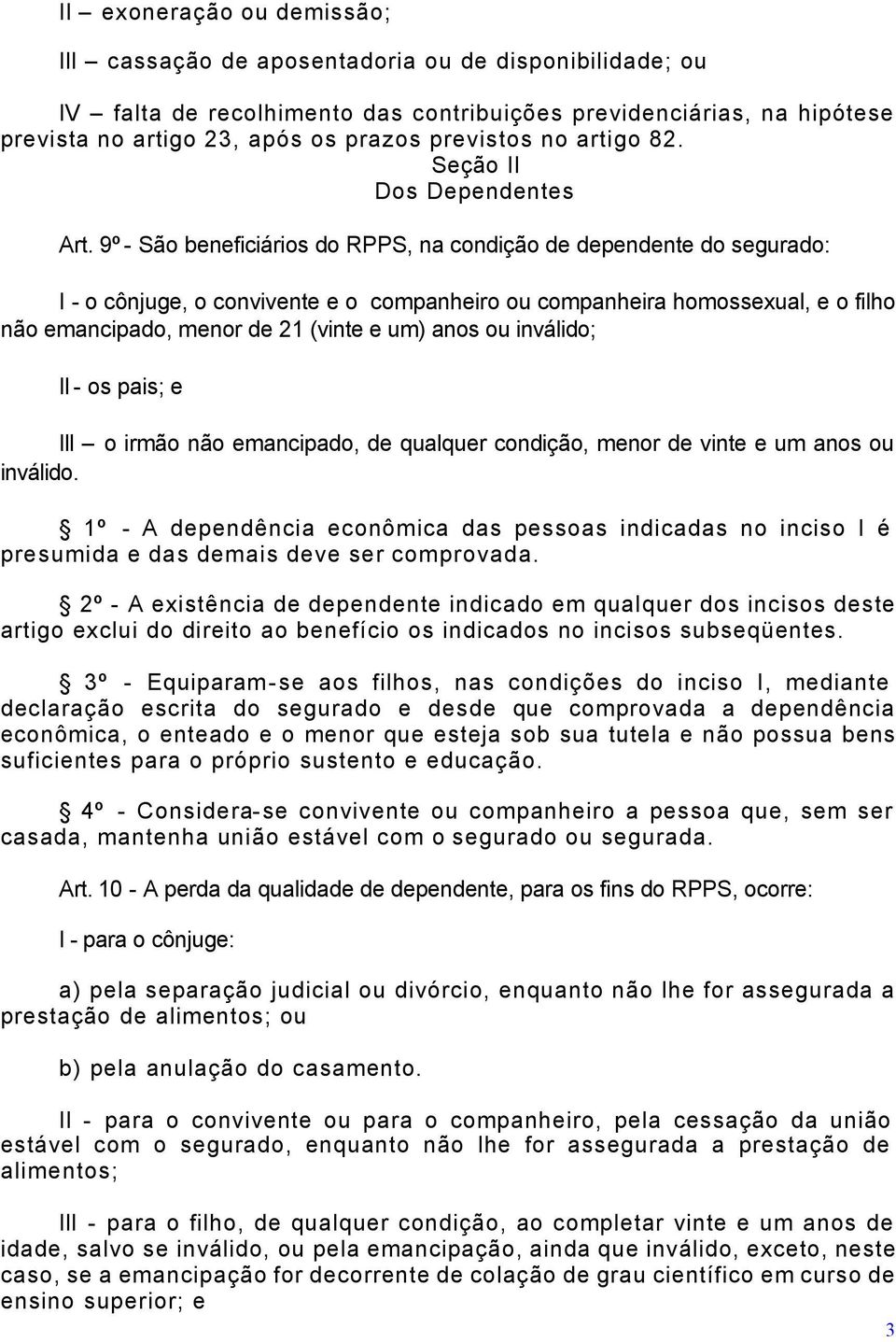 9º - São beneficiários do RPPS, na condição de dependente do segurado: I - o cônjuge, o convivente e o companheiro ou companheira homossexual, e o filho não emancipado, menor de 21 (vinte e um) anos