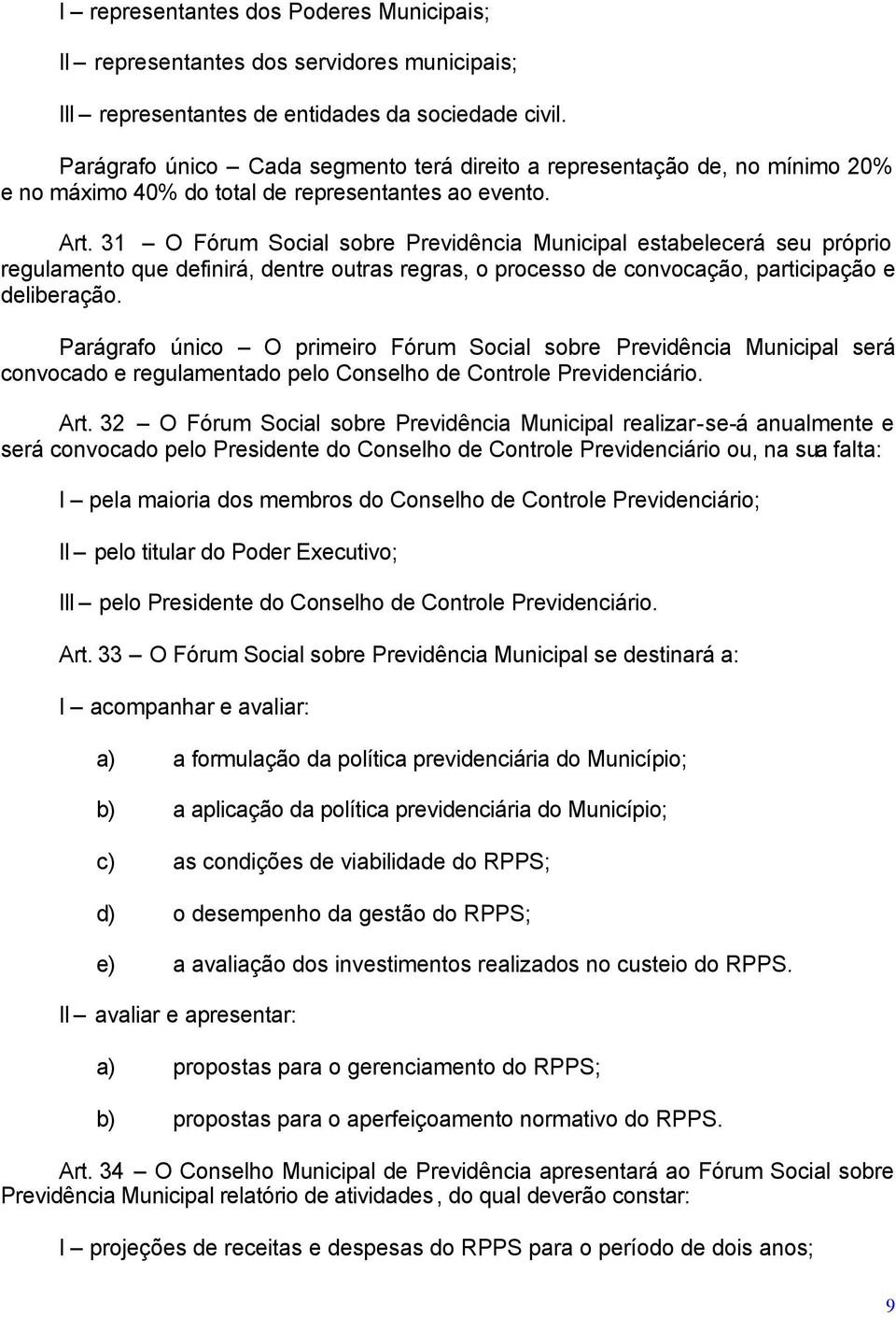 31 O Fórum Social sobre Previdência Municipal estabelecerá seu próprio regulamento que definirá, dentre outras regras, o processo de convocação, participação e deliberação.